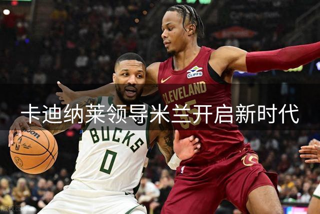 卡迪纳莱领导米兰开启新时代